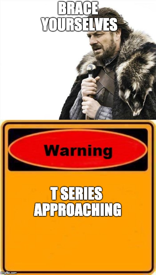 brace yourselves youtube | BRACE YOURSELVES; T SERIES APPROACHING | image tagged in memes,brace yourselves x is coming,warning sign,funny,t series,pewdiepie vs t series | made w/ Imgflip meme maker