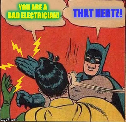 YOU ARE A BAD ELECTRICIAN! THAT HERTZ! | made w/ Imgflip meme maker