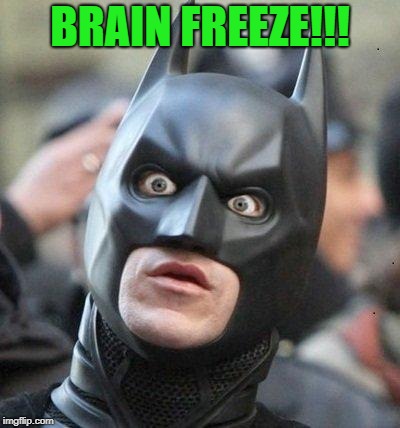 Shocked Batman | BRAIN FREEZE!!! | image tagged in shocked batman | made w/ Imgflip meme maker