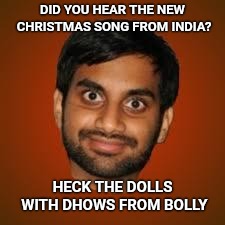 Indian guy | DID YOU HEAR THE NEW CHRISTMAS SONG FROM INDIA? HECK THE DOLLS WITH DHOWS FROM BOLLY | image tagged in indian guy,christmas,christmas songs,bollywood,dolls | made w/ Imgflip meme maker