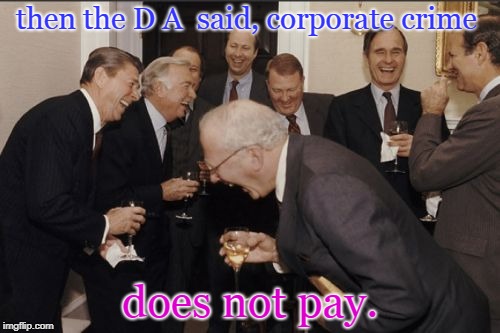 crime does not pay and bears do not do it in the woods and other modern fables and outright lies.these utility rates are a sin | then the D A  said, corporate crime; does not pay. | image tagged in corporate crime,corporate welfare,tax and spend politics,meme this | made w/ Imgflip meme maker