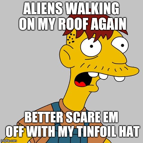 cletus | ALIENS WALKING ON MY ROOF AGAIN BETTER SCARE EM OFF WITH MY TINFOIL HAT | image tagged in cletus | made w/ Imgflip meme maker