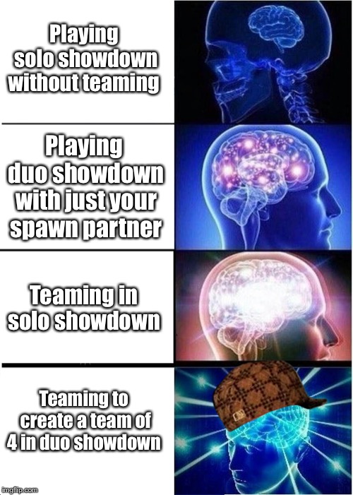 Expanding Brain | Playing solo showdown without teaming; Playing duo showdown with just your spawn partner; Teaming in solo showdown; Teaming to create a team of 4 in duo showdown | image tagged in memes,expanding brain,scumbag | made w/ Imgflip meme maker