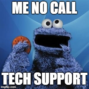 cookie monster | ME NO CALL TECH SUPPORT | image tagged in cookie monster | made w/ Imgflip meme maker