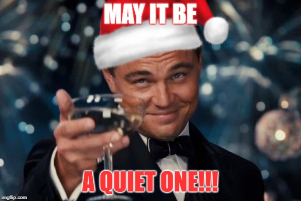 MAY IT BE A QUIET ONE!!! | made w/ Imgflip meme maker
