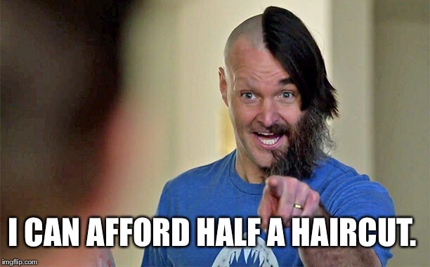 I CAN AFFORD HALF A HAIRCUT. | made w/ Imgflip meme maker