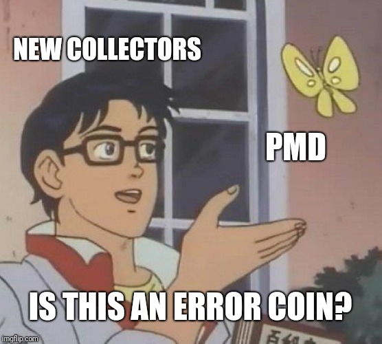 Is This A Pigeon Meme | NEW COLLECTORS; PMD; IS THIS AN ERROR COIN? | image tagged in memes,is this a pigeon,coins | made w/ Imgflip meme maker