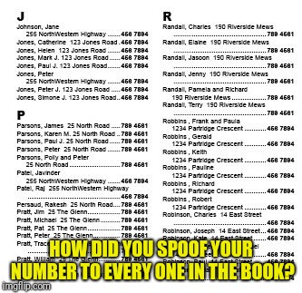 HOW DID YOU SPOOF YOUR NUMBER TO EVERY ONE IN THE BOOK? | made w/ Imgflip meme maker