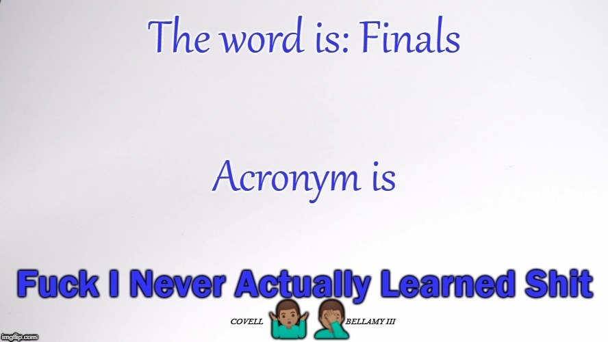 BELLAMY III; COVELL | image tagged in finals acronym | made w/ Imgflip meme maker