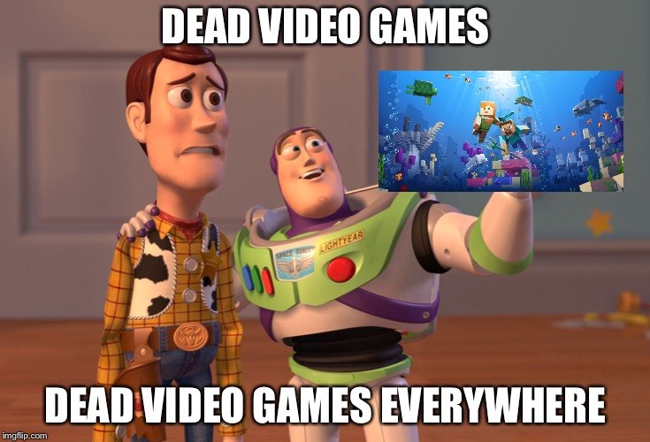 X, X Everywhere | DEAD VIDEO GAMES; DEAD VIDEO GAMES EVERYWHERE | image tagged in memes,x x everywhere | made w/ Imgflip meme maker