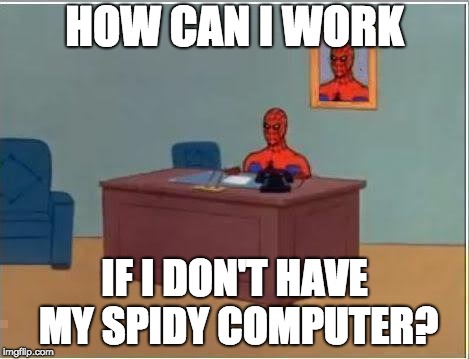 he's daydreaming | HOW CAN I WORK; IF I DON'T HAVE MY SPIDY COMPUTER? | image tagged in memes,spiderman computer desk,spiderman,work,computer | made w/ Imgflip meme maker