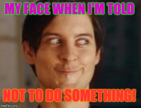 Hmmm is that a dare?  | MY FACE WHEN I'M TOLD; NOT TO DO SOMETHING! | image tagged in memes,spiderman peter parker,children playing,craziness_all_the_way | made w/ Imgflip meme maker