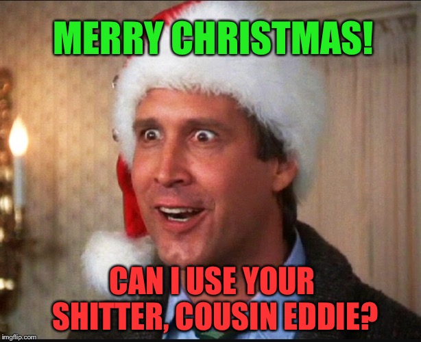MERRY CHRISTMAS! CAN I USE YOUR SHITTER, COUSIN EDDIE? | made w/ Imgflip meme maker