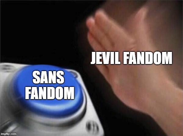 Blank Nut Button | JEVIL FANDOM; SANS FANDOM | image tagged in memes,blank nut button | made w/ Imgflip meme maker