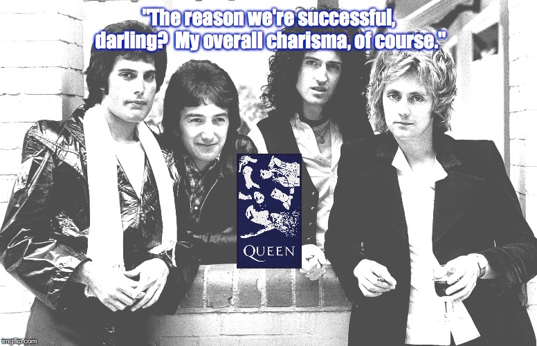 Queen | "The reason we're successful, darling?  My overall charisma, of course." | image tagged in bands,rock and roll,quotes,1970s | made w/ Imgflip meme maker