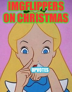 Merry Christmas!! Spread the joy of upvotes this year in celebration and to bring in a HAPPY 2019 | IMGFLIPPERS ON CHRISTMAS; UPVOTES | image tagged in wonderland,funny,christmas,memes,up with upvotes week,upvote week | made w/ Imgflip meme maker