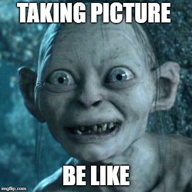 Gollum | TAKING PICTURE; BE LIKE | image tagged in memes,gollum | made w/ Imgflip meme maker
