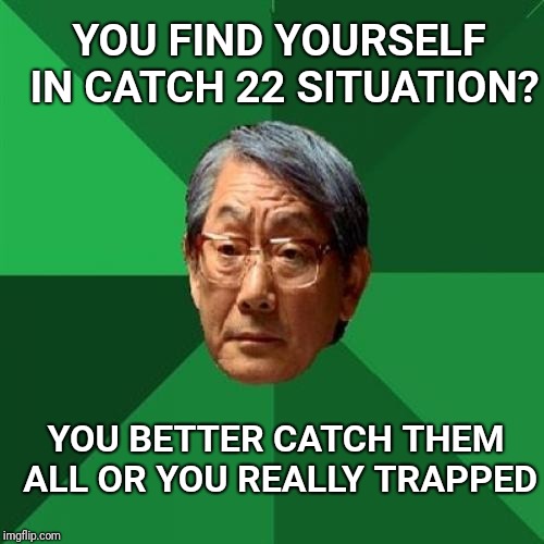 Merry Christmas IMGFLIP....now get back to your memes!  Family can wait! | YOU FIND YOURSELF IN CATCH 22 SITUATION? YOU BETTER CATCH THEM ALL OR YOU REALLY TRAPPED | image tagged in memes,high expectations asian father,imgflip,merry christmas | made w/ Imgflip meme maker