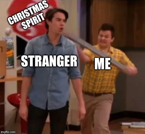 Gibby hitting Spencer with a stop sign | CHRISTMAS SPIRIT; STRANGER; ME | image tagged in gibby hitting spencer with a stop sign | made w/ Imgflip meme maker