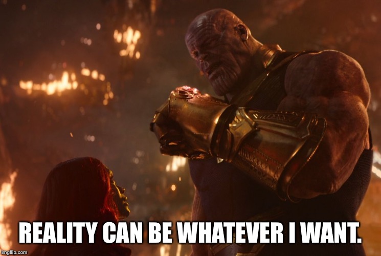 Now, reality can be whatever I want. | REALITY CAN BE WHATEVER I WANT. | image tagged in now reality can be whatever i want,AdviceAnimals | made w/ Imgflip meme maker