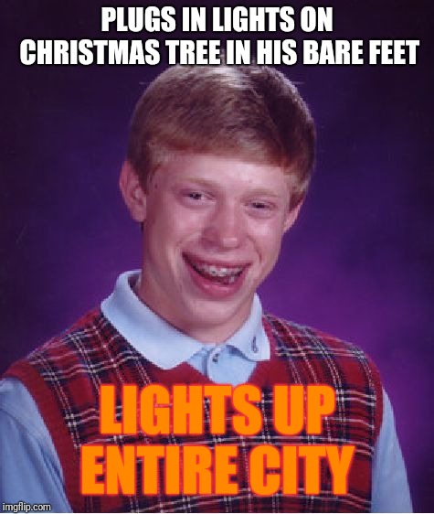 Bad Luck Brian | PLUGS IN LIGHTS ON CHRISTMAS TREE IN HIS BARE FEET; LIGHTS UP ENTIRE CITY | image tagged in memes,bad luck brian | made w/ Imgflip meme maker
