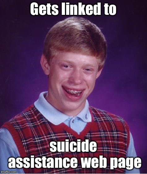 Bad Luck Brian Meme | Gets linked to suicide assistance web page | image tagged in memes,bad luck brian | made w/ Imgflip meme maker