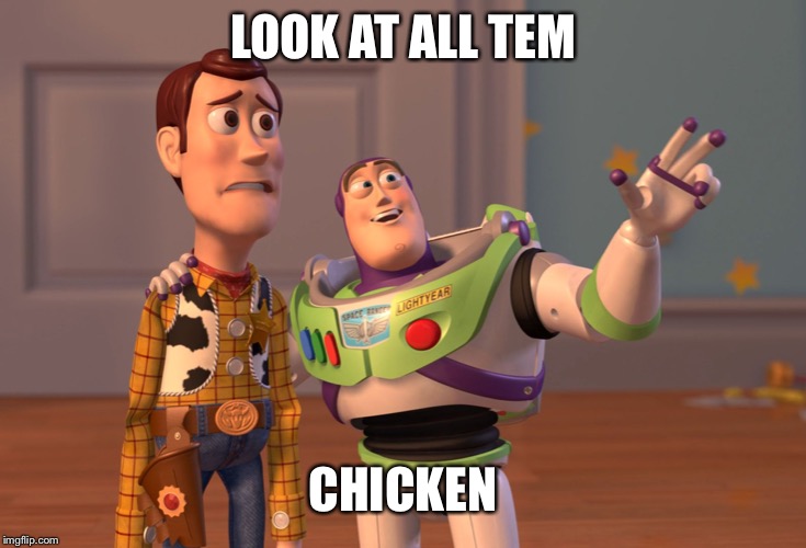 X, X Everywhere | LOOK AT ALL TEM; CHICKEN | image tagged in memes,x x everywhere | made w/ Imgflip meme maker