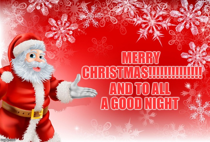 Christmas Santa blank  | MERRY CHRISTMAS!!!!!!!!!!!!!! AND TO ALL A GOOD NIGHT | image tagged in christmas santa blank | made w/ Imgflip meme maker