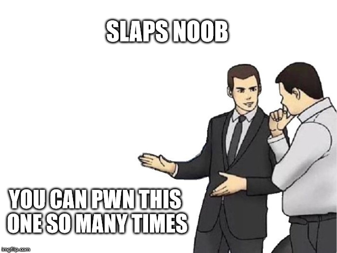 Car Salesman Slaps Hood | SLAPS NOOB; YOU CAN PWN THIS ONE SO MANY TIMES | image tagged in memes,car salesman slaps hood | made w/ Imgflip meme maker