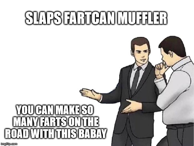 Car Salesman Slaps Hood | SLAPS FARTCAN MUFFLER; YOU CAN MAKE SO MANY FARTS ON THE ROAD WITH THIS BABAY | image tagged in memes,car salesman slaps hood | made w/ Imgflip meme maker