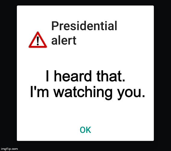 Presidential text message | I heard that. I'm watching you. | image tagged in presidential text message | made w/ Imgflip meme maker