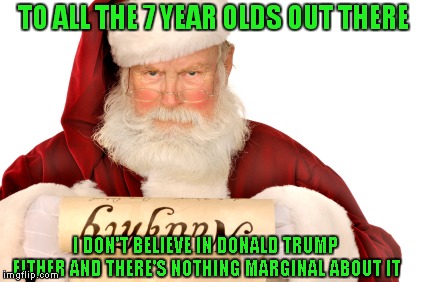 I'd Like To See Donald Trump's "239 lbs" Try To Squeeze Down a Chimney | TO ALL THE 7 YEAR OLDS OUT THERE; I DON'T BELIEVE IN DONALD TRUMP EITHER AND THERE'S NOTHING MARGINAL ABOUT IT | image tagged in santa naughty list,donald trump | made w/ Imgflip meme maker
