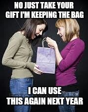 NO JUST TAKE YOUR GIFT I'M KEEPING THE BAG; I CAN USE THIS AGAIN NEXT YEAR | image tagged in christmas,christmas presents,gifts | made w/ Imgflip meme maker