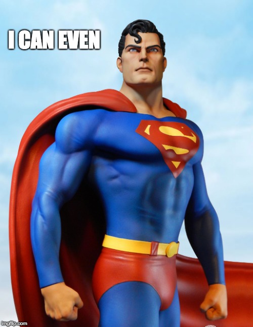 Even | I CAN EVEN | image tagged in superman,i can't even | made w/ Imgflip meme maker