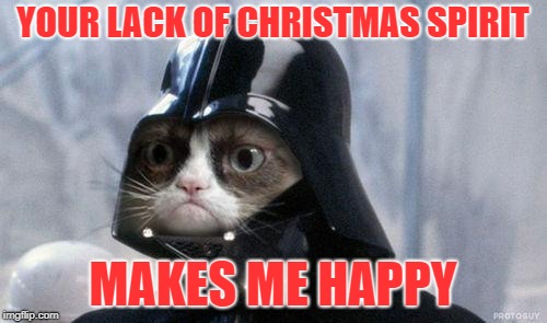 Grumpy Cat Star Wars Meme | YOUR LACK OF CHRISTMAS SPIRIT MAKES ME HAPPY | image tagged in memes,grumpy cat star wars,grumpy cat | made w/ Imgflip meme maker