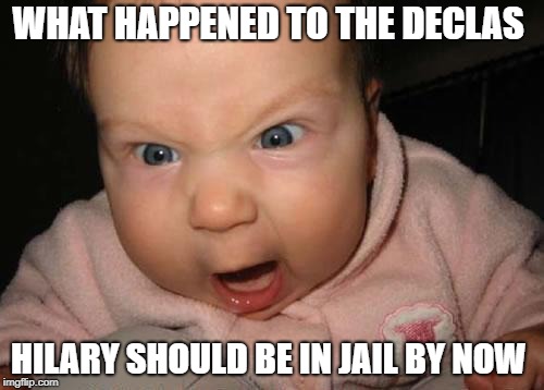 Evil Baby Meme | WHAT HAPPENED TO THE DECLAS; HILARY SHOULD BE IN JAIL BY NOW | image tagged in memes,evil baby | made w/ Imgflip meme maker