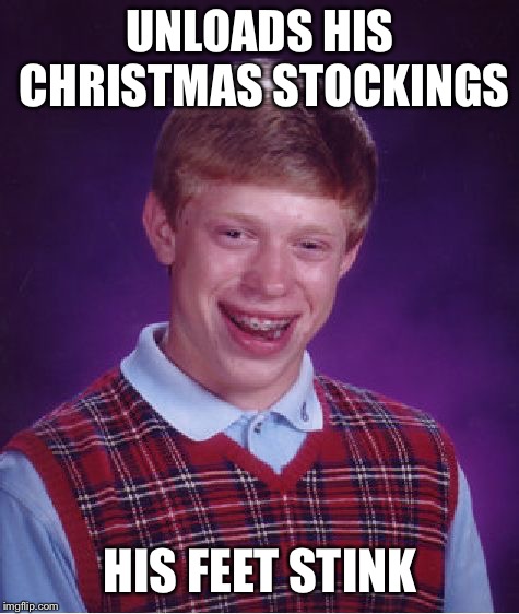 Bad Luck Brian | UNLOADS HIS CHRISTMAS STOCKINGS; HIS FEET STINK | image tagged in memes,bad luck brian | made w/ Imgflip meme maker