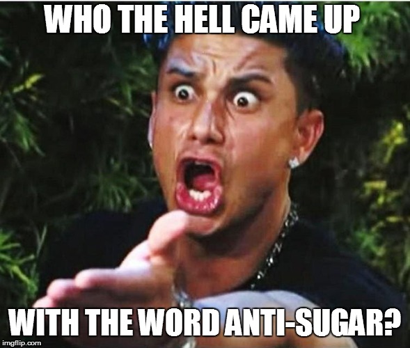 WHO THE HELL CAME UP WITH THE WORD ANTI-SUGAR? | made w/ Imgflip meme maker
