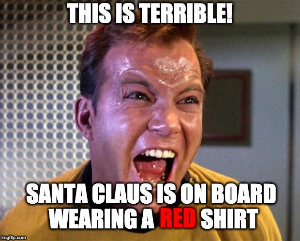 Captain Kirk Screaming | THIS IS TERRIBLE! SANTA CLAUS IS ON BOARD WEARING A           SHIRT; RED | image tagged in captain kirk screaming | made w/ Imgflip meme maker