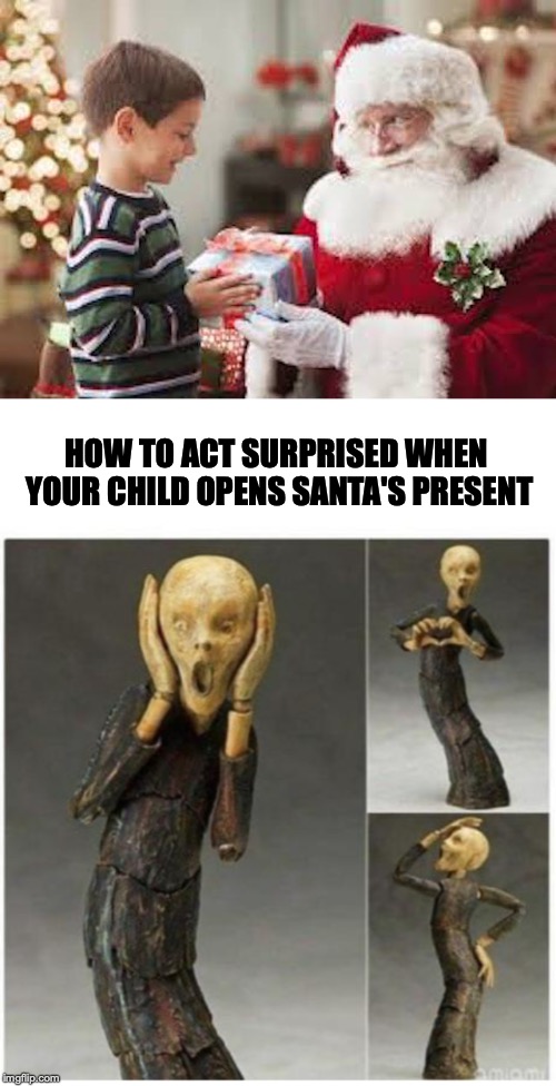 Christmas Morning | HOW TO ACT SURPRISED WHEN YOUR CHILD OPENS SANTA'S PRESENT | image tagged in christmas presents,santa,surprised | made w/ Imgflip meme maker