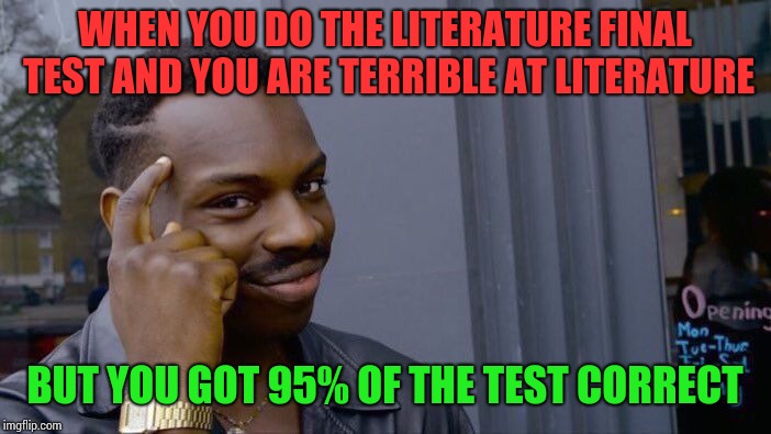 Normally, i only get 50-60% in a literature test but this time i studied harder and the result pleased me | WHEN YOU DO THE LITERATURE FINAL TEST AND YOU ARE TERRIBLE AT LITERATURE; BUT YOU GOT 95% OF THE TEST CORRECT | image tagged in memes,roll safe think about it,salute | made w/ Imgflip meme maker