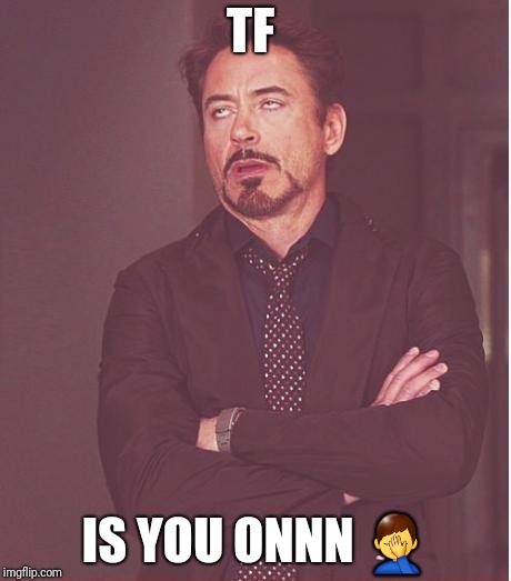 Face You Make Robert Downey Jr Meme | TF; IS YOU ONNN 🤦‍♂️ | image tagged in memes,face you make robert downey jr | made w/ Imgflip meme maker