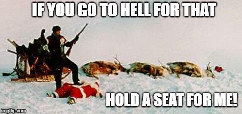IF YOU GO TO HELL FOR THAT HOLD A SEAT FOR ME! | made w/ Imgflip meme maker