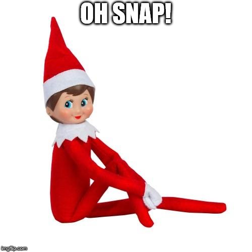 Elf on the Shelf | OH SNAP! | image tagged in elf on the shelf | made w/ Imgflip meme maker