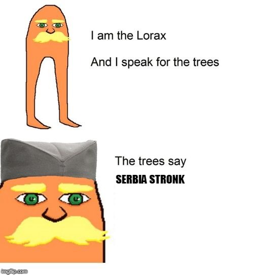 Serbian Lorax | SERBIA STRONK | image tagged in serbian lorax | made w/ Imgflip meme maker