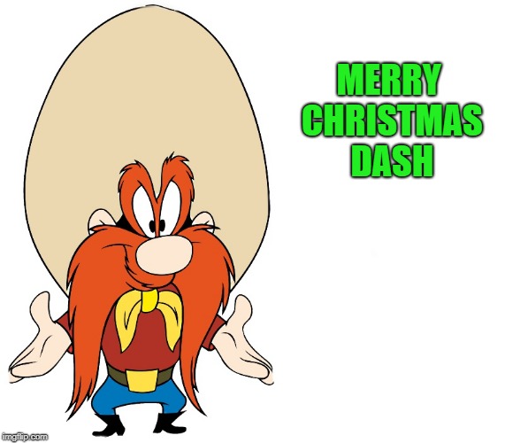 MERRY CHRISTMAS DASH | image tagged in yosemite sam | made w/ Imgflip meme maker