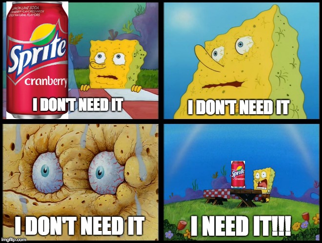 I DON'T NEED IT; I DON'T NEED IT; I NEED IT!!! I DON'T NEED IT | image tagged in memes,spongebob | made w/ Imgflip meme maker