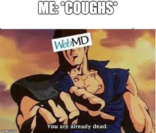 ME: *COUGHS* | image tagged in you are already dead,memes | made w/ Imgflip meme maker