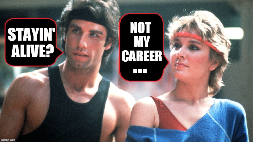 What Ever Happened to Cynthia Rhodes? | NOT MY CAREER; STAYIN' ALIVE? ... | image tagged in vince vance,saturday night fever,john travolta,stayin' alive,the bee gees,disco | made w/ Imgflip meme maker
