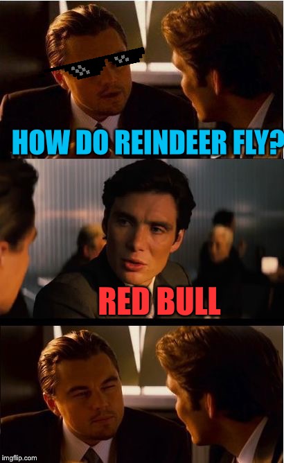 Inception Meme |  HOW DO REINDEER FLY? RED BULL | image tagged in memes,inception,reindeer,red bull,christmas | made w/ Imgflip meme maker